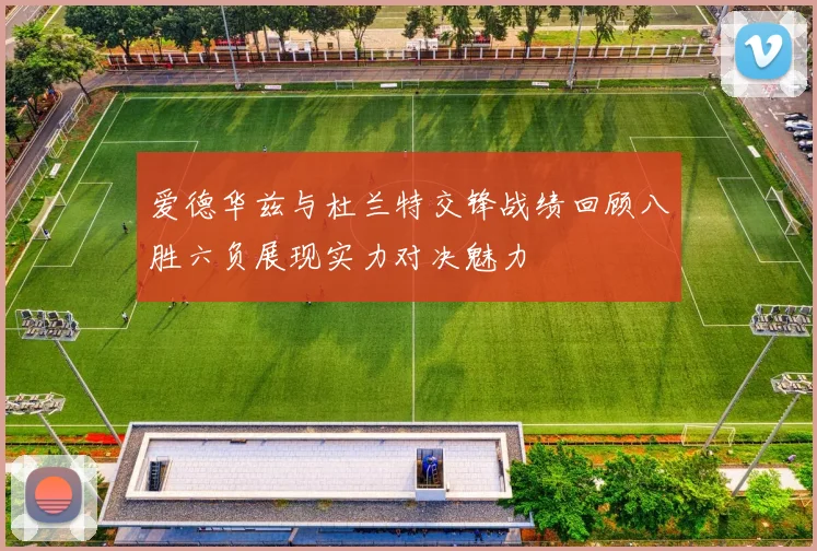 爱德华兹与杜兰特交锋战绩回顾八胜六负展现实力对决魅力
