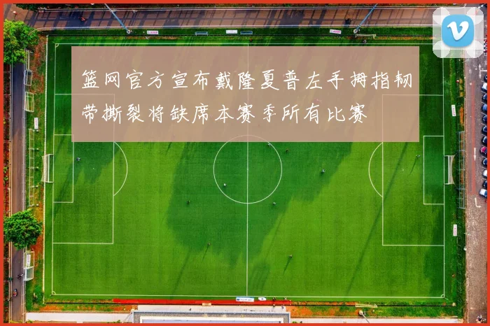 篮网官方宣布戴隆夏普左手拇指韧带撕裂将缺席本赛季所有比赛